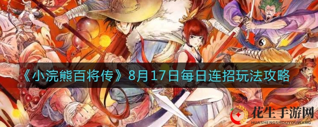 《小浣熊百将传》8月17日每日连招玩法攻略