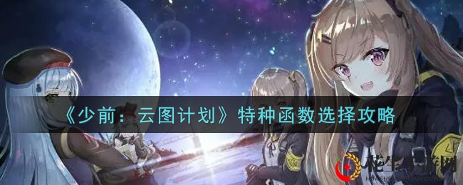 《少女前线：云图计划》特种函数选择攻略