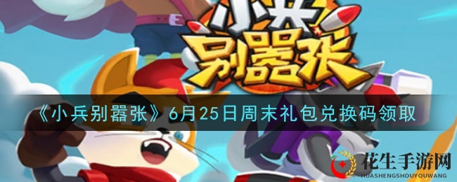 《小兵别嚣张》6月25日周末礼包兑换码领取
